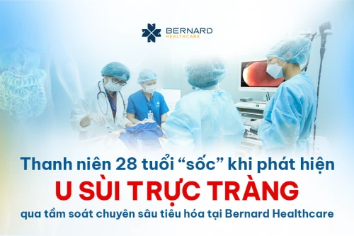 Hành trình phát hiện u sùi trực tràng của nam thanh niên 28 tuổi nhờ khám chuyên sâu đường tiêu hóa tại Bernard Healthcare